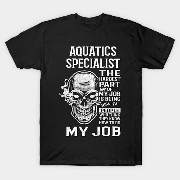 Aquatics Specialist T Shirt - The Hardest Part Gift Item Tee T-Shirt by candicekeely6155